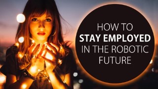 How To Stay Employed In The Robotic Future