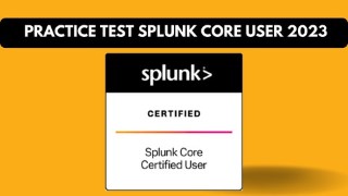 SPLUNK CORE CERTIFIED USER PRACTICE TEST 2023